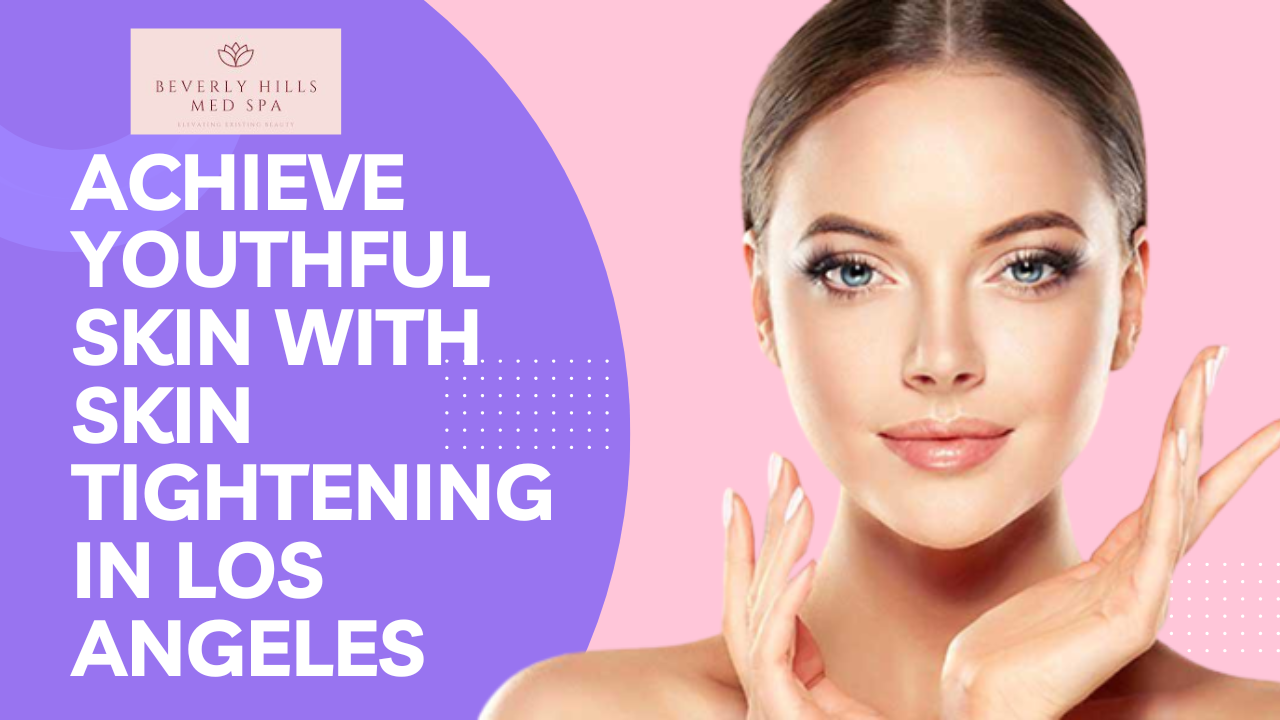 Achieve Youthful Skin with Skin Tightening in Los Angeles